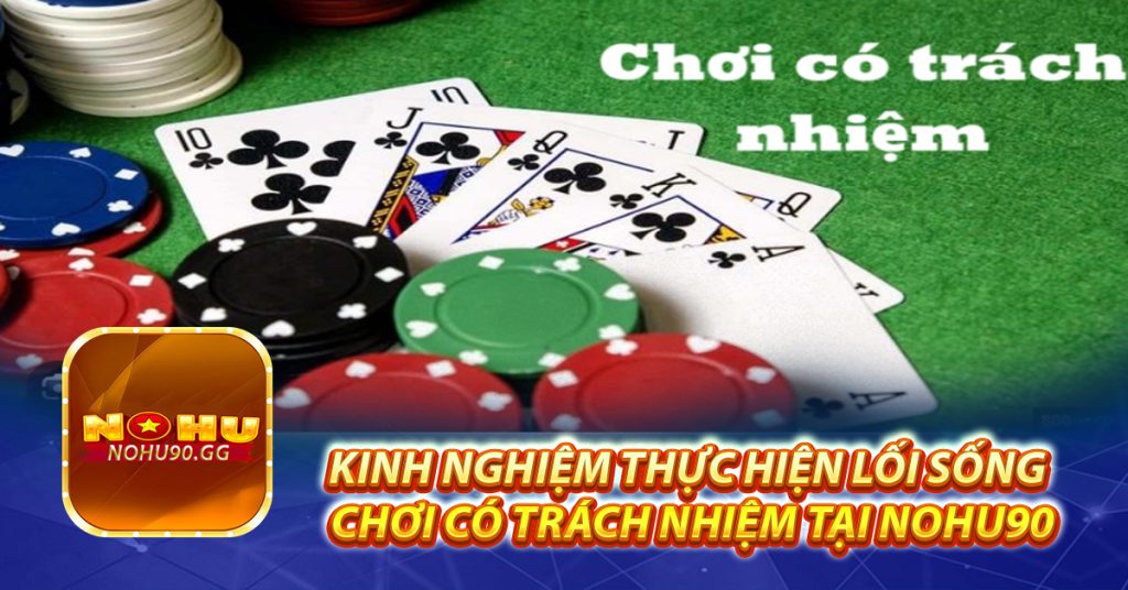 Kinh nghiệm thực hiện lối sống chơi có trách nhiệm tại Nohu90